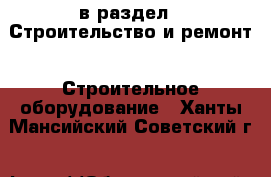  в раздел : Строительство и ремонт » Строительное оборудование . Ханты-Мансийский,Советский г.